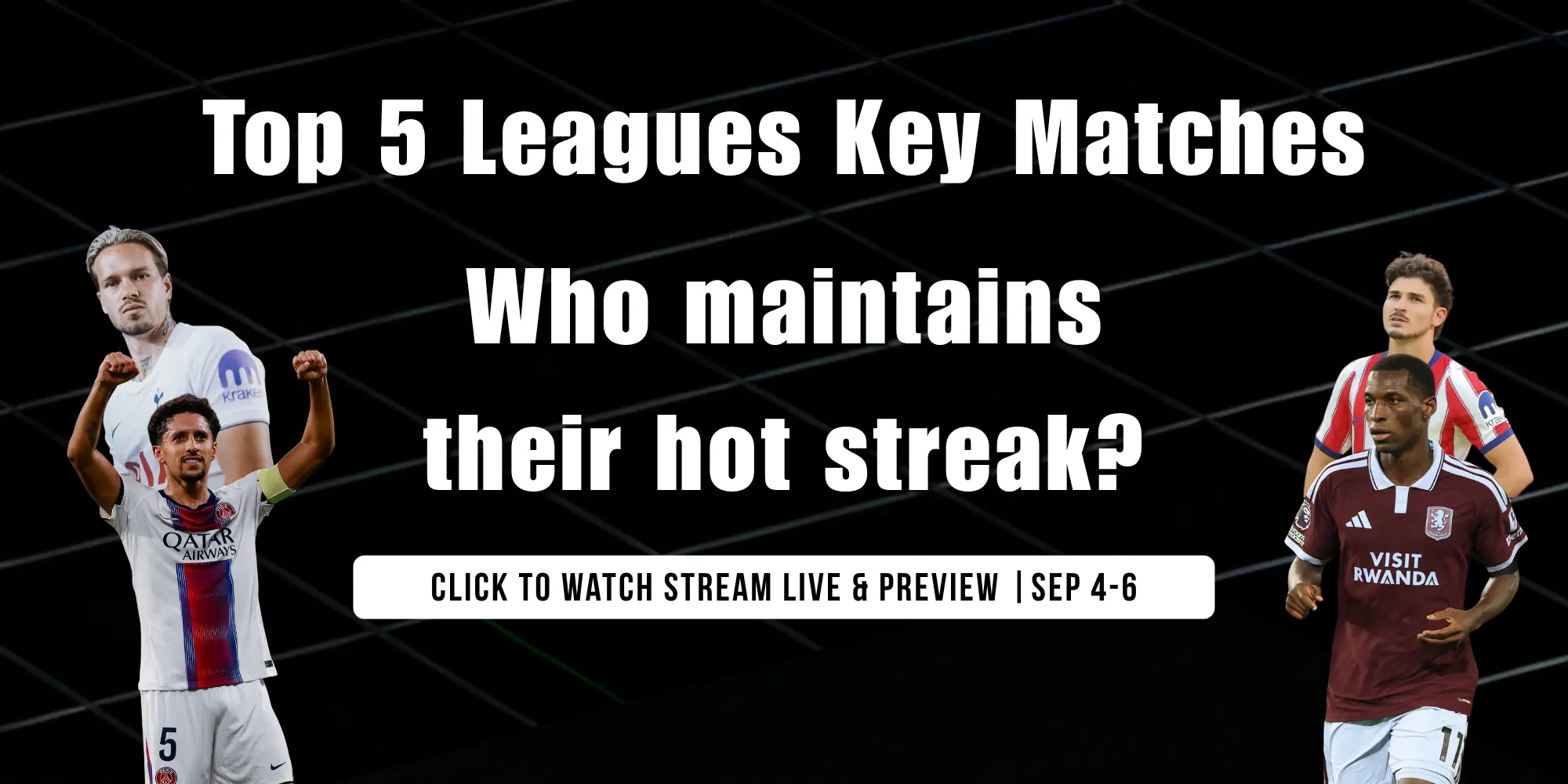 How to Watch Top 5 Leagues Key Matches: Free Live Streams & Kick-Off Time All in Preview